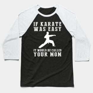 Kickin' Chuckles: If Karate Was Easy, It'd Be Called Your Mom! Baseball T-Shirt